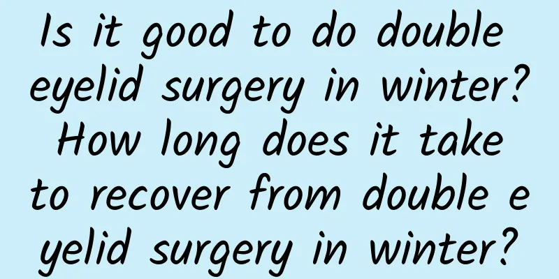 Is it good to do double eyelid surgery in winter? How long does it take to recover from double eyelid surgery in winter?
