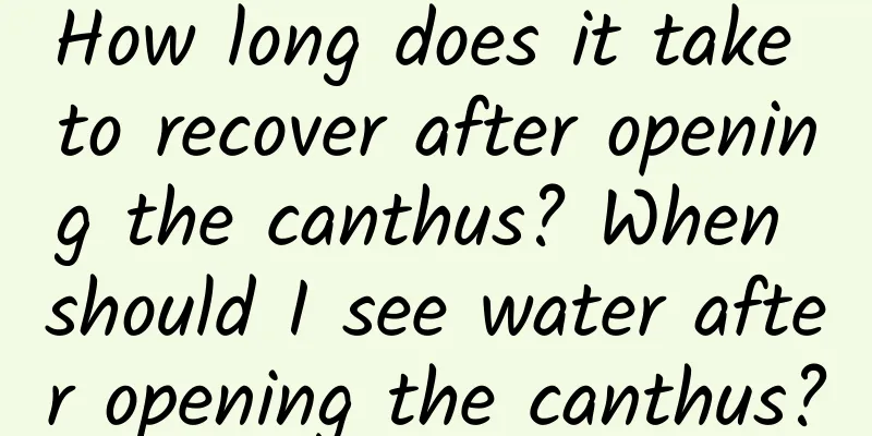 How long does it take to recover after opening the canthus? When should I see water after opening the canthus?