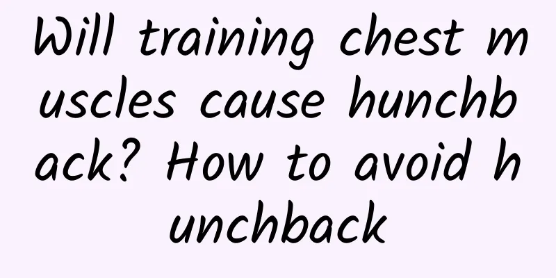 Will training chest muscles cause hunchback? How to avoid hunchback