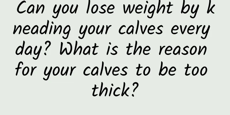 Can you lose weight by kneading your calves every day? What is the reason for your calves to be too thick?