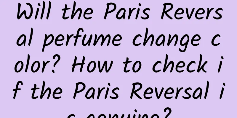 Will the Paris Reversal perfume change color? How to check if the Paris Reversal is genuine?