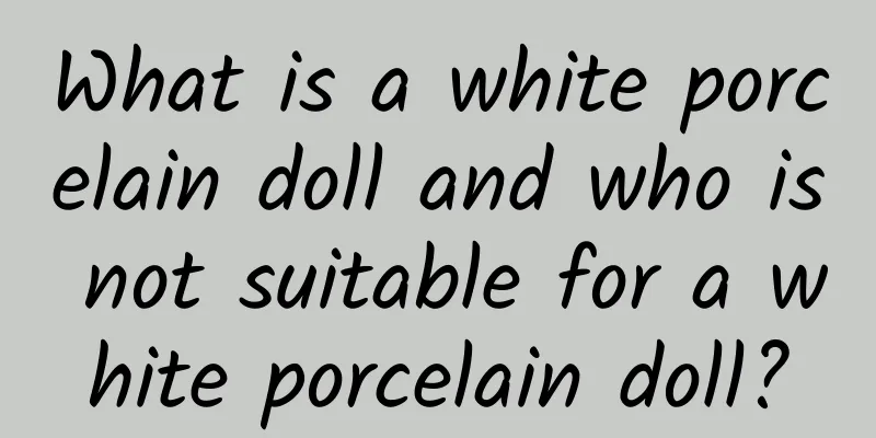 What is a white porcelain doll and who is not suitable for a white porcelain doll?