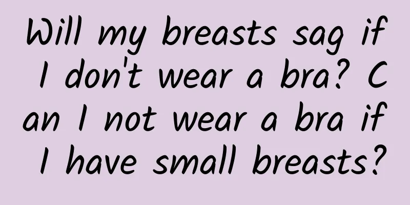 Will my breasts sag if I don't wear a bra? Can I not wear a bra if I have small breasts?