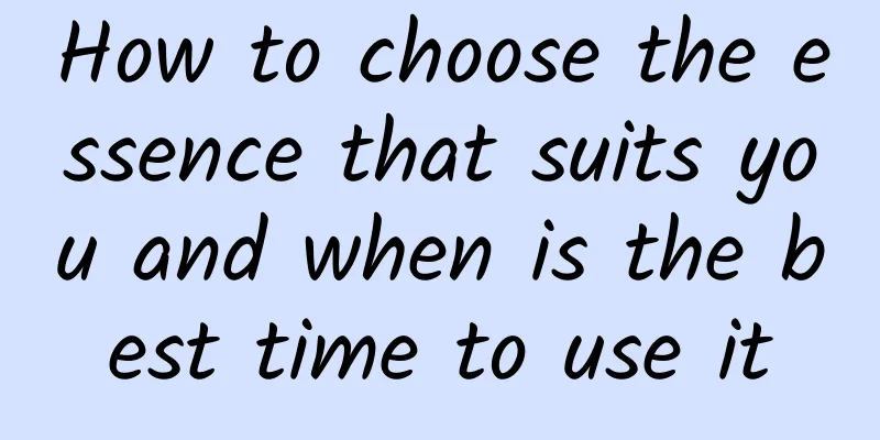 How to choose the essence that suits you and when is the best time to use it