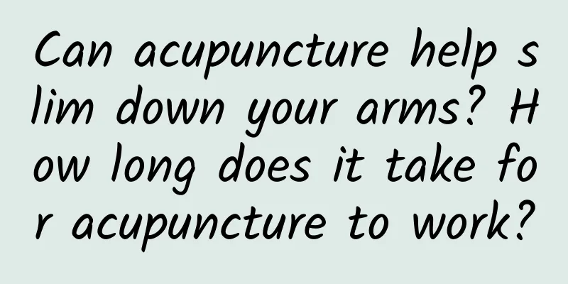 Can acupuncture help slim down your arms? How long does it take for acupuncture to work?