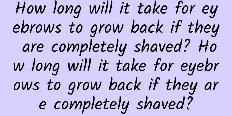 How long will it take for eyebrows to grow back if they are completely shaved? How long will it take for eyebrows to grow back if they are completely shaved?