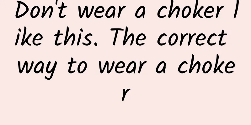 Don't wear a choker like this. The correct way to wear a choker