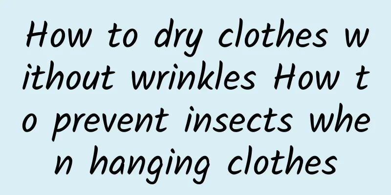 How to dry clothes without wrinkles How to prevent insects when hanging clothes