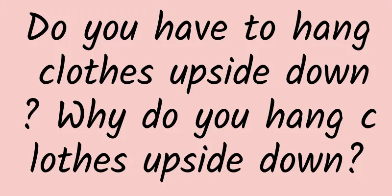 Do you have to hang clothes upside down? Why do you hang clothes upside down?