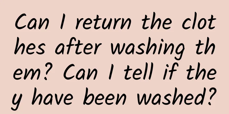 Can I return the clothes after washing them? Can I tell if they have been washed?