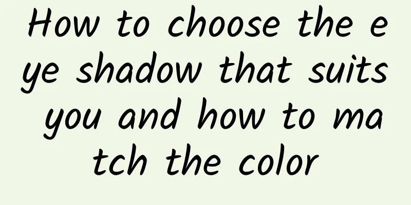 How to choose the eye shadow that suits you and how to match the color