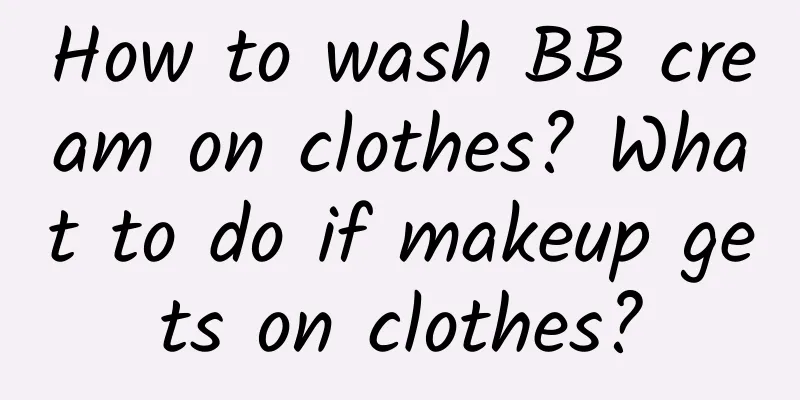 How to wash BB cream on clothes? What to do if makeup gets on clothes?