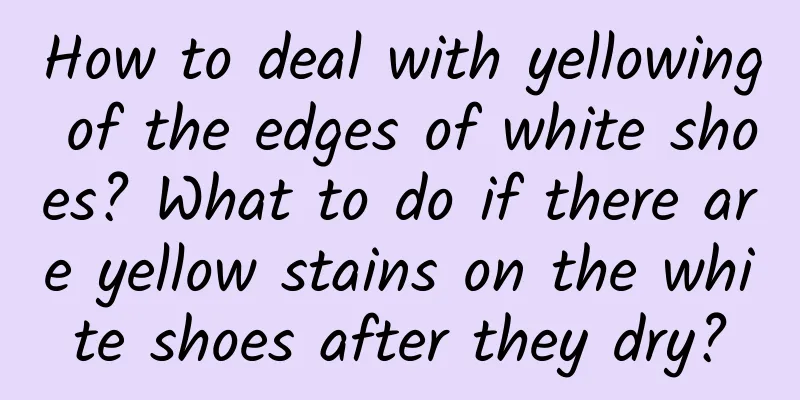 How to deal with yellowing of the edges of white shoes? What to do if there are yellow stains on the white shoes after they dry?