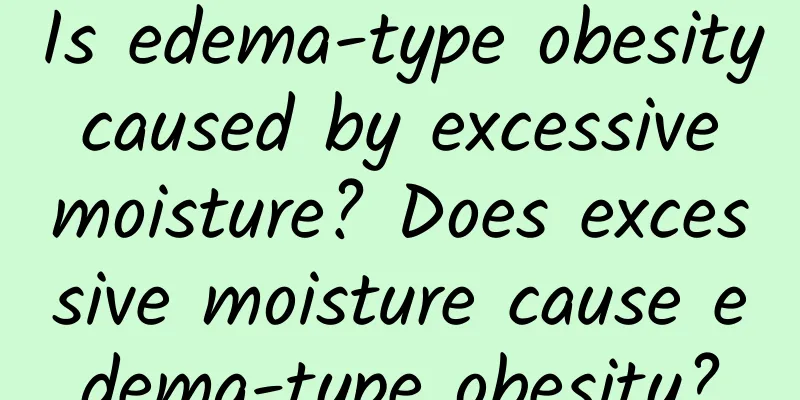 Is edema-type obesity caused by excessive moisture? Does excessive moisture cause edema-type obesity?