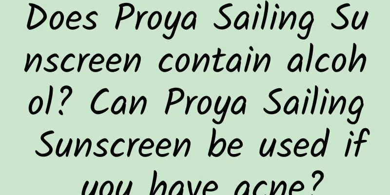 Does Proya Sailing Sunscreen contain alcohol? Can Proya Sailing Sunscreen be used if you have acne?