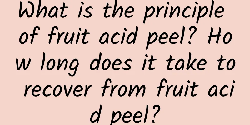 What is the principle of fruit acid peel? How long does it take to recover from fruit acid peel?