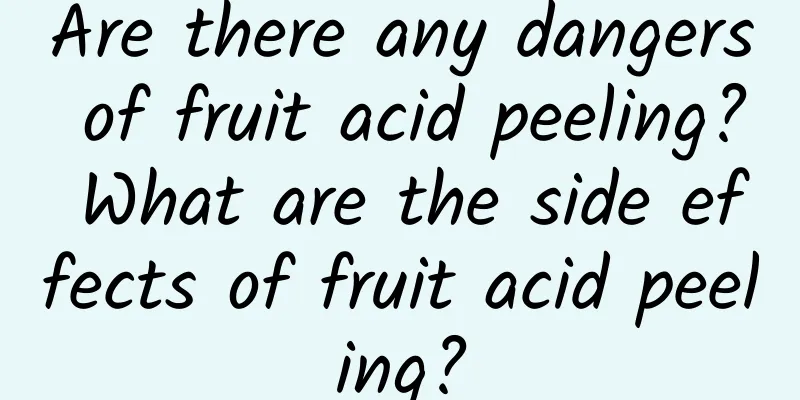 Are there any dangers of fruit acid peeling? What are the side effects of fruit acid peeling?