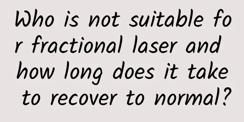 Who is not suitable for fractional laser and how long does it take to recover to normal?