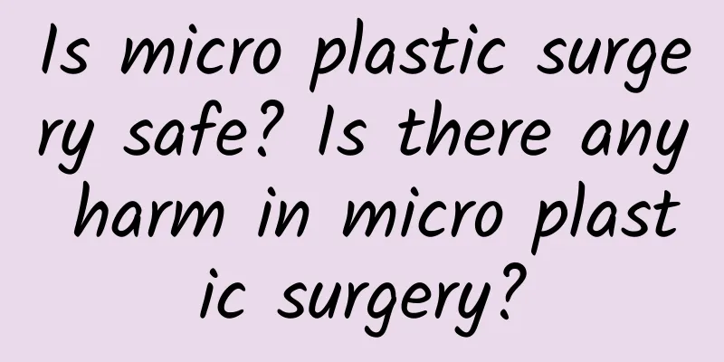 Is micro plastic surgery safe? Is there any harm in micro plastic surgery?