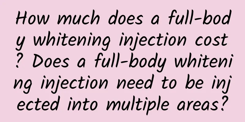 How much does a full-body whitening injection cost? Does a full-body whitening injection need to be injected into multiple areas?