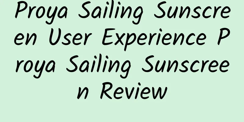 Proya Sailing Sunscreen User Experience Proya Sailing Sunscreen Review