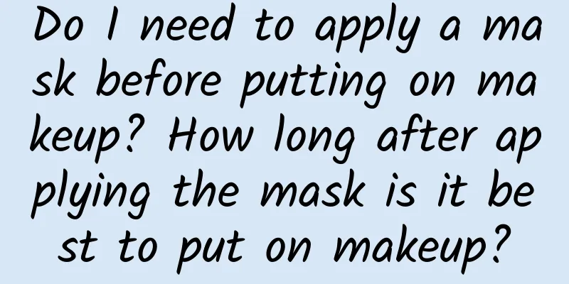 Do I need to apply a mask before putting on makeup? How long after applying the mask is it best to put on makeup?