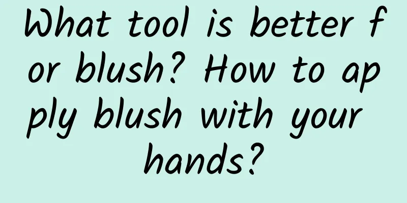 What tool is better for blush? How to apply blush with your hands?