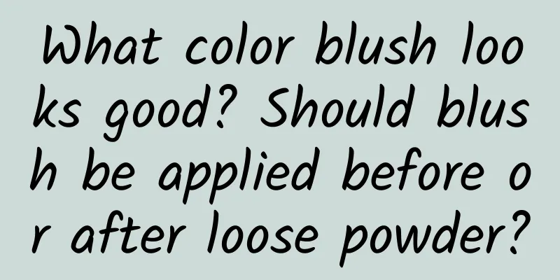 What color blush looks good? Should blush be applied before or after loose powder?
