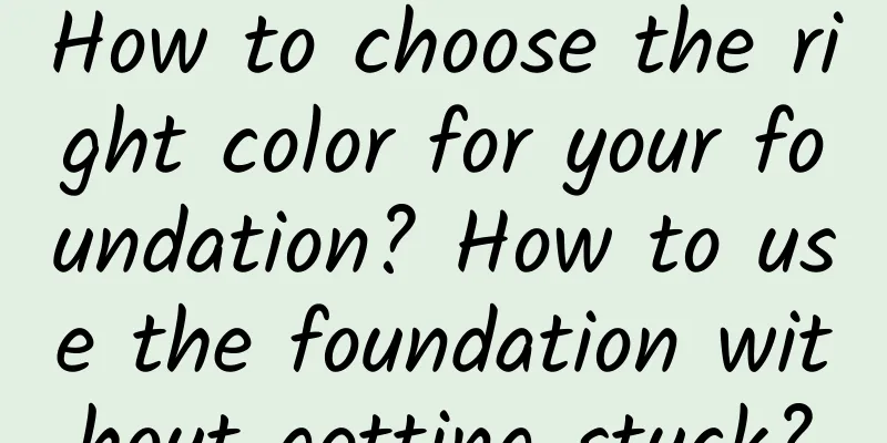 How to choose the right color for your foundation? How to use the foundation without getting stuck?