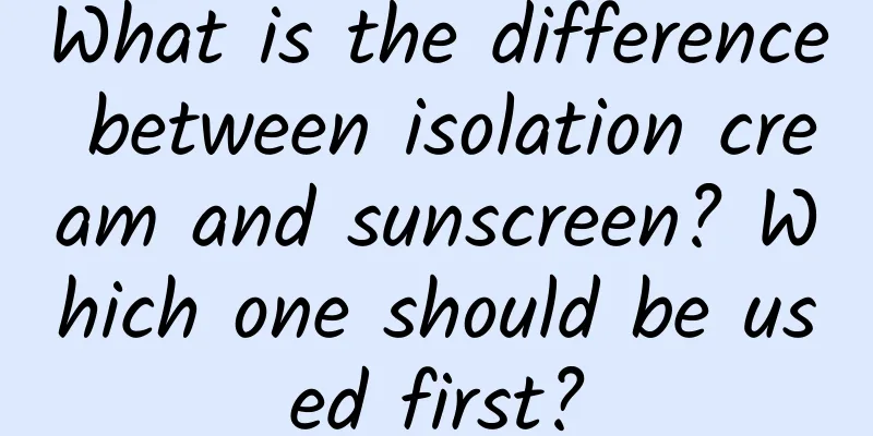 What is the difference between isolation cream and sunscreen? Which one should be used first?