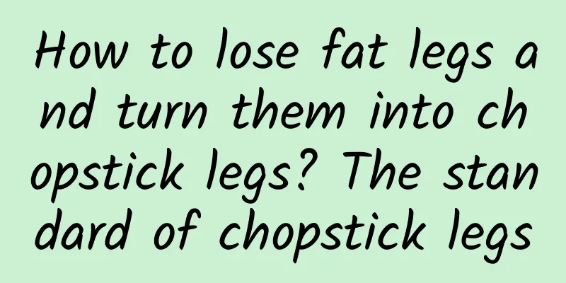How to lose fat legs and turn them into chopstick legs? The standard of chopstick legs