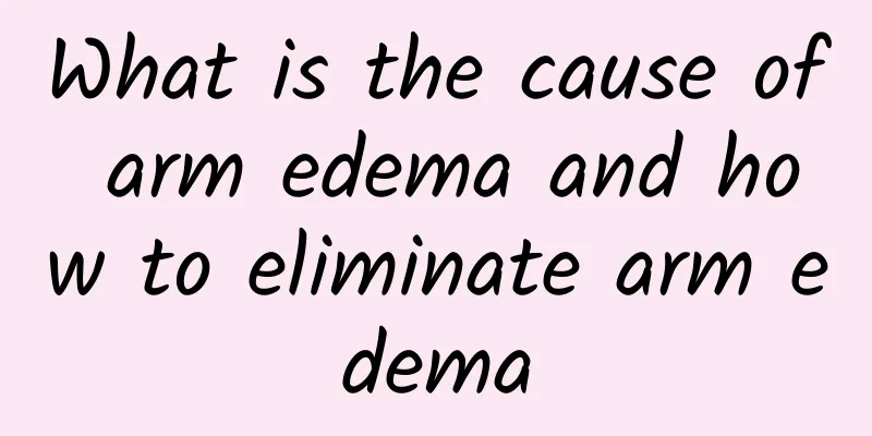 What is the cause of arm edema and how to eliminate arm edema