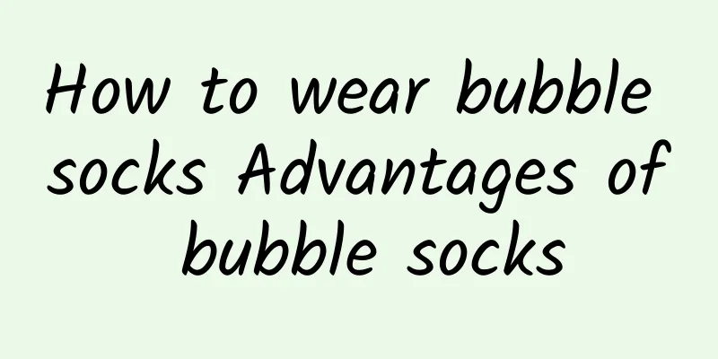 How to wear bubble socks Advantages of bubble socks