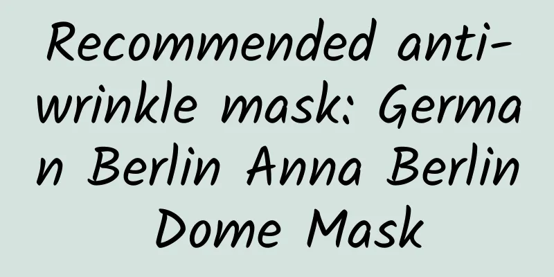 Recommended anti-wrinkle mask: German Berlin Anna Berlin Dome Mask