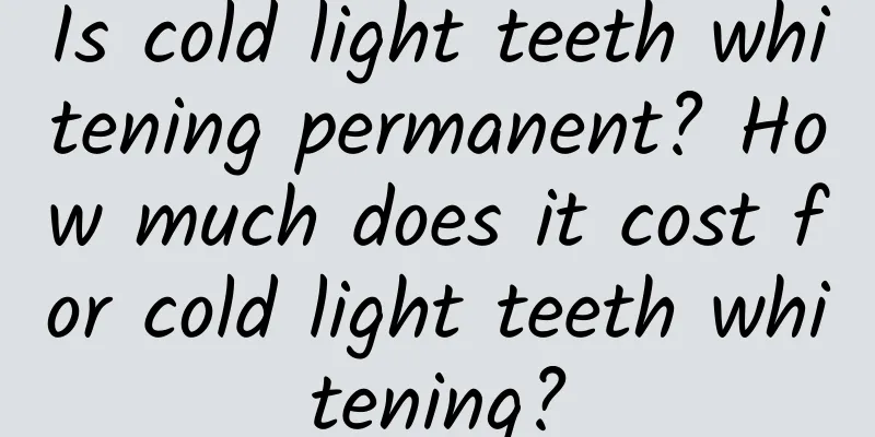 Is cold light teeth whitening permanent? How much does it cost for cold light teeth whitening?