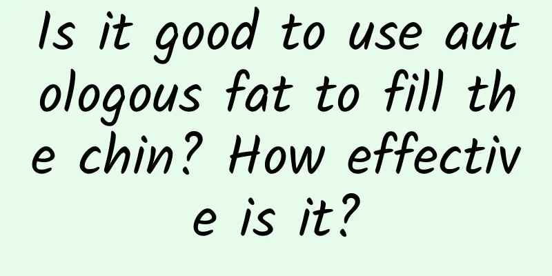Is it good to use autologous fat to fill the chin? How effective is it?