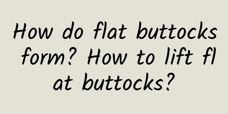 How do flat buttocks form? How to lift flat buttocks?