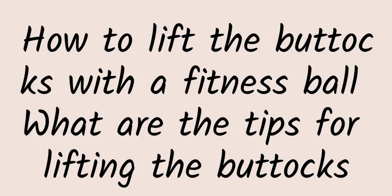 How to lift the buttocks with a fitness ball What are the tips for lifting the buttocks