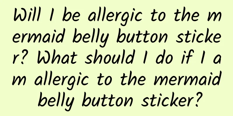 Will I be allergic to the mermaid belly button sticker? What should I do if I am allergic to the mermaid belly button sticker?