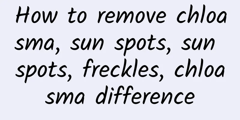 How to remove chloasma, sun spots, sun spots, freckles, chloasma difference