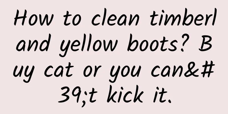 How to clean timberland yellow boots? Buy cat or you can't kick it.