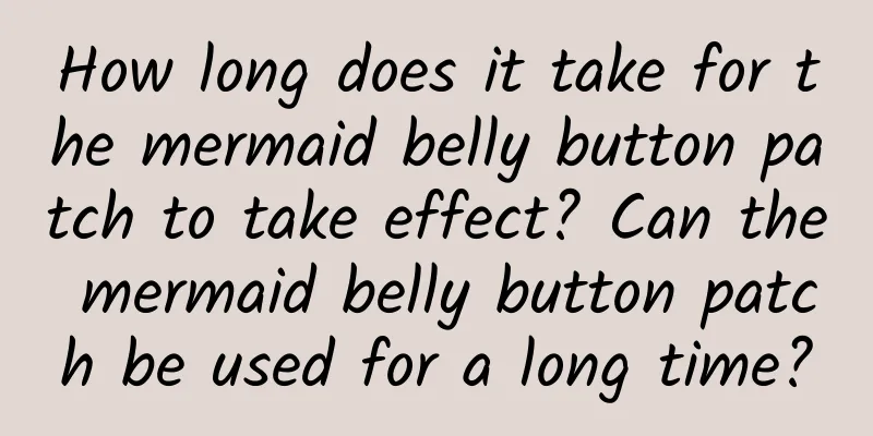 How long does it take for the mermaid belly button patch to take effect? ​​Can the mermaid belly button patch be used for a long time?