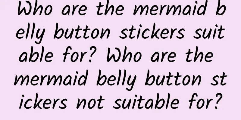 Who are the mermaid belly button stickers suitable for? Who are the mermaid belly button stickers not suitable for?