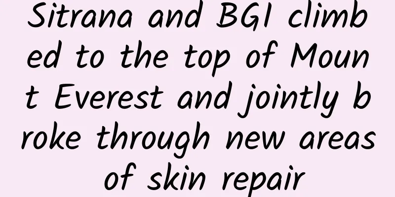 Sitrana and BGI climbed to the top of Mount Everest and jointly broke through new areas of skin repair