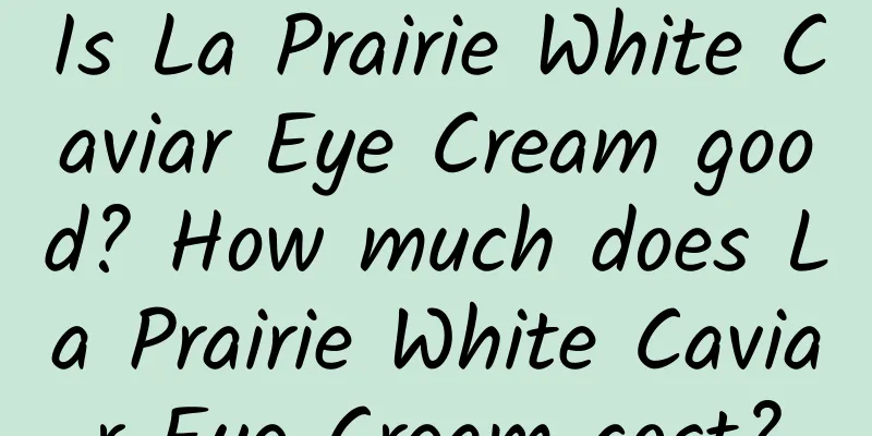 Is La Prairie White Caviar Eye Cream good? How much does La Prairie White Caviar Eye Cream cost?