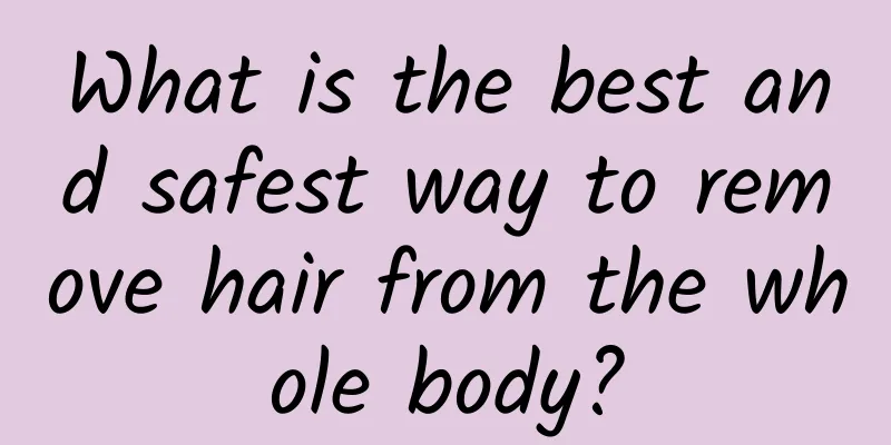 What is the best and safest way to remove hair from the whole body?