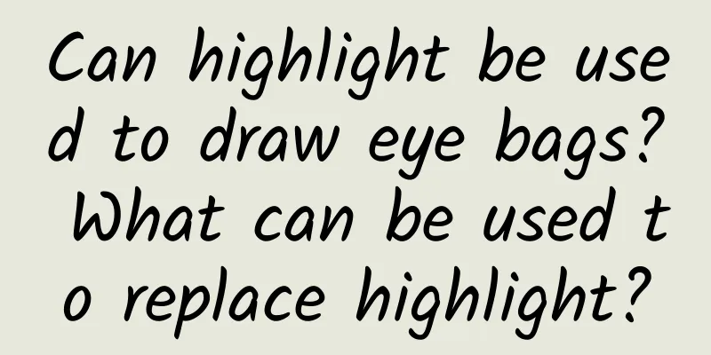 Can highlight be used to draw eye bags? What can be used to replace highlight?
