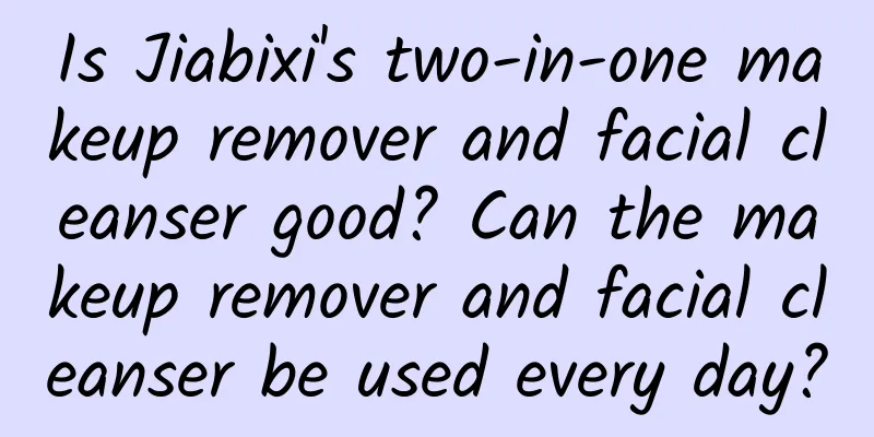 Is Jiabixi's two-in-one makeup remover and facial cleanser good? Can the makeup remover and facial cleanser be used every day?