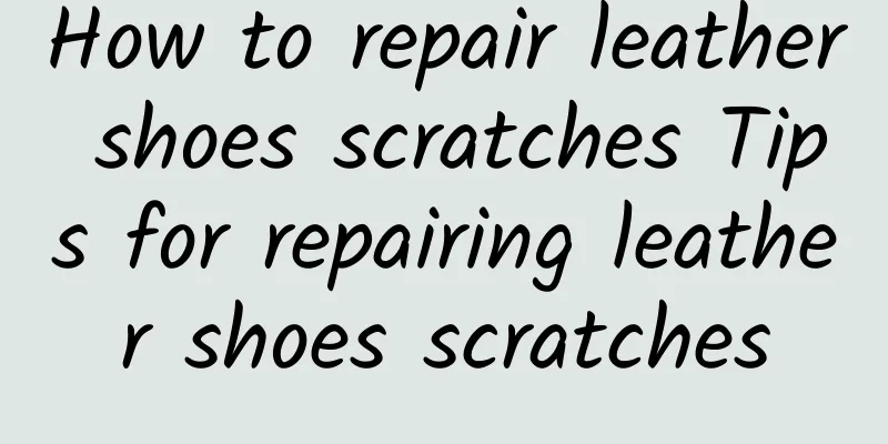 How to repair leather shoes scratches Tips for repairing leather shoes scratches
