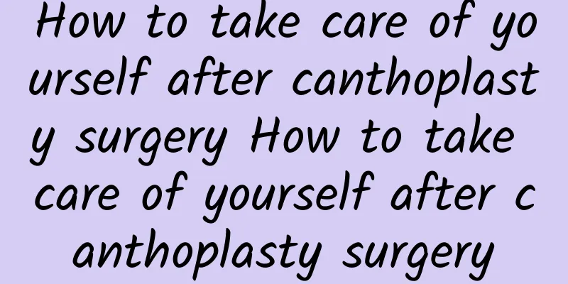 How to take care of yourself after canthoplasty surgery How to take care of yourself after canthoplasty surgery